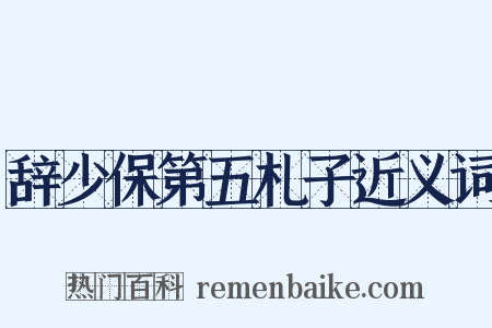 辞少保第五札子近义词是什么意思的图片